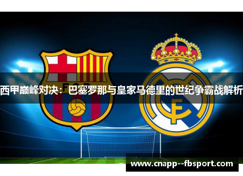 西甲巅峰对决：巴塞罗那与皇家马德里的世纪争霸战解析