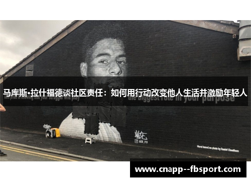 马库斯·拉什福德谈社区责任:如何用行动改变他人生活并激励年轻人 马库斯·拉什福德谈社区责任:如何用行动改变他人生活并激励年轻人