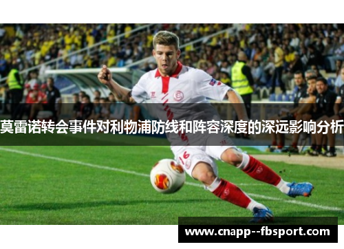 莫雷诺转会事件对利物浦防线和阵容深度的深远影响分析